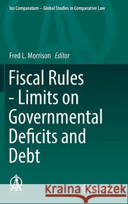 Fiscal Rules - Limits on Governmental Deficits and Debt Fred L. Morrison 9783319412030 Springer - książka