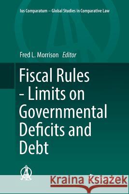 Fiscal Rules - Limits on Governmental Deficits and Debt Fred L. Morrison 9783319822938 Springer - książka