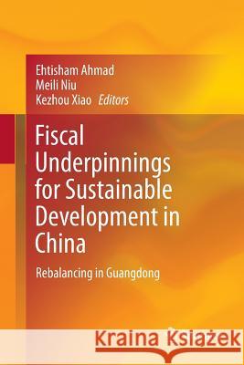 Fiscal Underpinnings for Sustainable Development in China: Rebalancing in Guangdong Ahmad, Ehtisham 9789811348488 Springer - książka