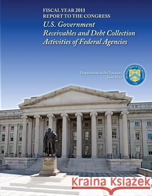 Fiscal Year 2011: U.S. Government Receivables and Debt Collection Activities of Federal Agencies Department of the Treasury 9781502846242 Createspace - książka