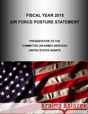 Fiscal Year 2015: AIR FORCE POSTURE STATEMENT, Presentation to the Committee on Armed Services United States Senate United States Air Force 9781506127286 Createspace - książka