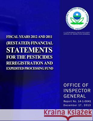 Fiscal Years 2012 and 2011 (Restated) Financial Statements for the Pesticides Reregistration and Expedited Processing Fund U. S. Environmental Protection Agency 9781500724641 Createspace - książka