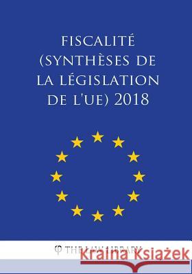 Fiscalité (Synthèses de la législation de l'UE) 2018 The Law Library 9781986781619 Createspace Independent Publishing Platform - książka