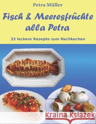 Fisch & Meeresfrüchte alla Petra: 33 leckere Rezepte zum Nachkochen Müller, Petra 9781517473198 Createspace - książka