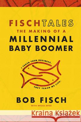 Fisch Tales: The Making of a Millennial Baby Boomer Bob Fisch 9781946633989 Forbesbooks - książka