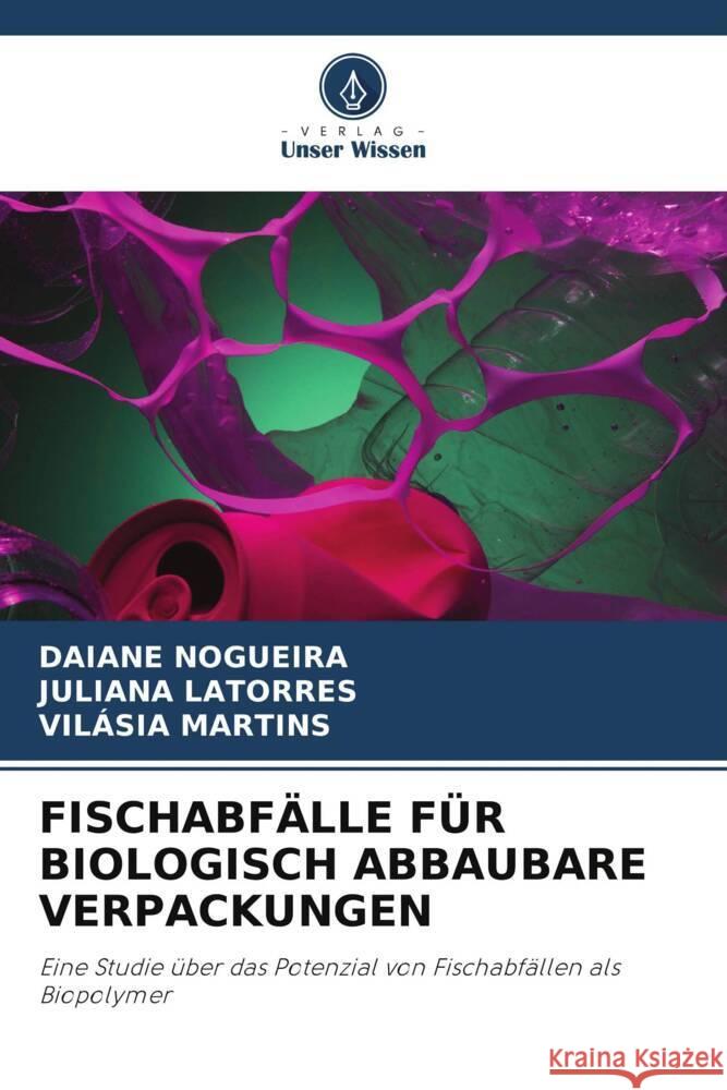 FISCHABFÄLLE FÜR BIOLOGISCH ABBAUBARE VERPACKUNGEN Nogueira, Daiane, Latorres, Juliana, Martins, Vilásia 9786205549360 Verlag Unser Wissen - książka