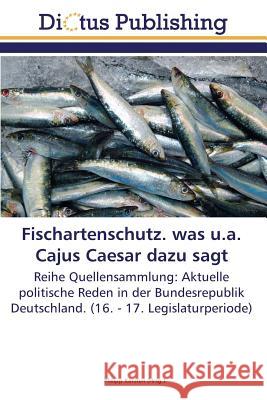 Fischartenschutz. was u.a. Cajus Caesar dazu sagt Kersten Philipp 9783845469522 Dictus Publishing - książka