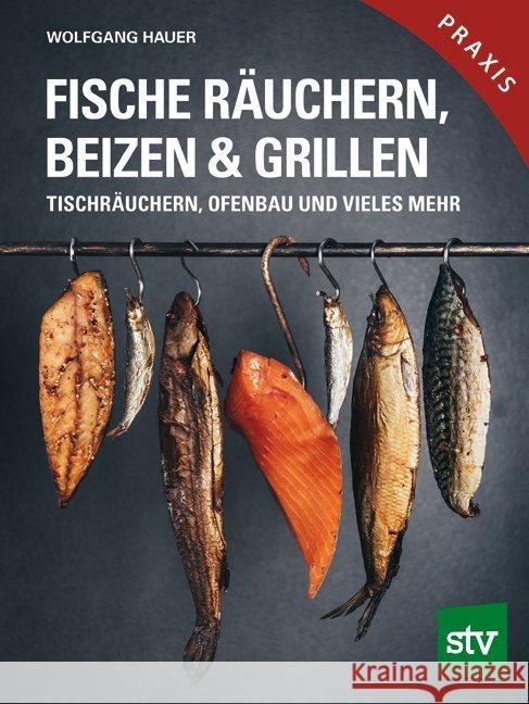 Fische räuchern, beizen & grillen : Tischräuchern, Ofenbau und vieles mehr Hauer, Wolfgang 9783702018061 Stocker - książka