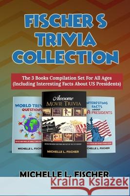 Fischer's Trivia Collection: The 3 Books Compilation Set For All Ages (Including Interesting Facts About US Presidents) Michelle L. Fischer 9781702916356 Han Global Trading Pte Ltd - książka