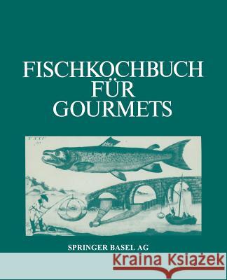 Fischkochbuch Für Gourmets: Rezepte Der Basler Küche Und Aus Aller Welt Albrecht 9783764313265 Springer - książka