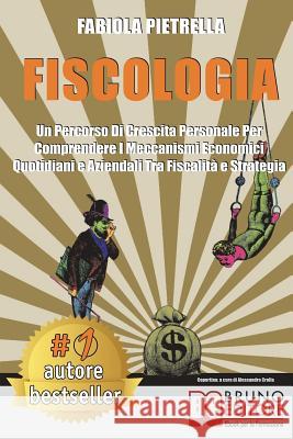 Fiscologia: Un Percorso Di Crescita Personale Per Comprendere I Meccanismi Economici Quotidiani e Aziendali Tra Fiscalit? e Strategia Fabiola Pietrella 9788861748132 Bruno Editore - książka