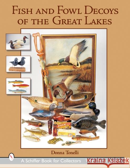 Fish & Fowl Decoys of the Great Lakes Tonelli, Donna 9780764316432 Schiffer Publishing - książka