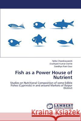 Fish as a Power House of Nutrient Chandrawanshi Neha                       Damle Dushyant Kumar                     Gaur Sandhya Rani 9783659506550 LAP Lambert Academic Publishing - książka