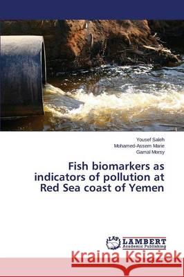 Fish biomarkers as indicators of pollution at Red Sea coast of Yemen Saleh Yousef                             Marie Mohamed-Assem                      Morsy Gamal 9783659679940 LAP Lambert Academic Publishing - książka