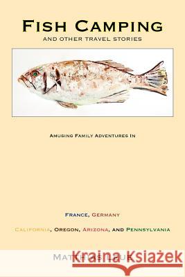 Fish Camping and Other Travel Stories Leue, Matthias 9780983535102 Flatfish Books - książka