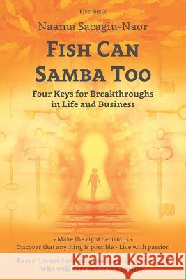 Fish Can Samba Too: Four Keys for Breakthroughs in Life and Business Naama Sacagiu-Naor 9781730950841 Independently Published - książka