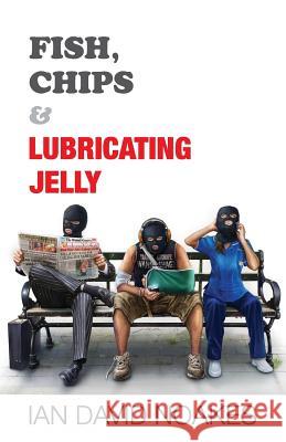 Fish, Chips & Lubricating Jelly Ian David Noakes 9781684190713 Ian David Noakes - książka