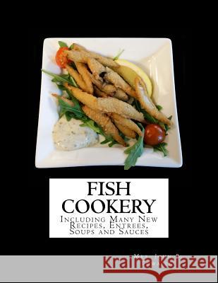 Fish Cookery: Including Many New Recipes, Entrees, Soups and Sauces Mrs John B. Thwaites Miss Georgia Goodblood 9781978028340 Createspace Independent Publishing Platform - książka