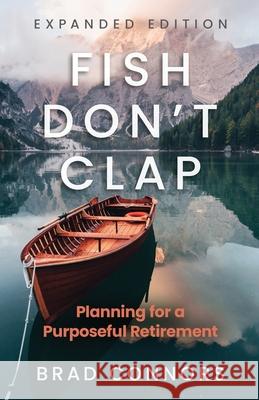 Fish Don't Clap: Planning For A Purposeful Retirement Brad Connors 9781636805177 Ethos Collective - książka