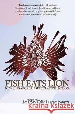 Fish Eats Lion: New Singaporean Speculative Fiction Jason Erik Lundberg 9781502984821 Createspace - książka