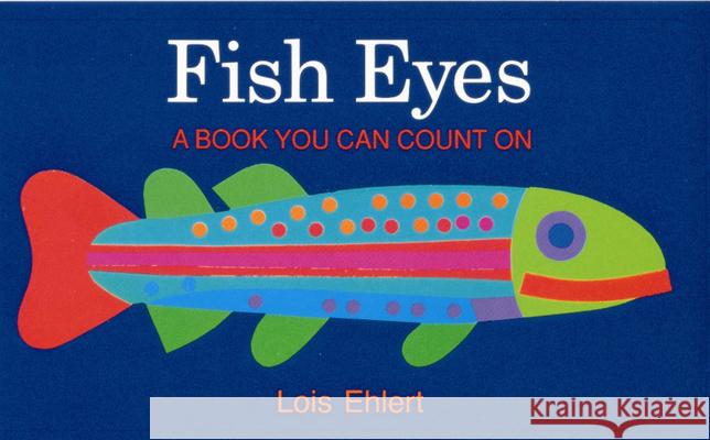 Fish Eyes: A Book You Can Count on Lois Ehlert Lois Ehlert 9780152162818 Red Wagon Books - książka