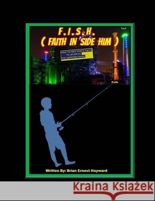 F.I.S.H. Faith In Side Him: How To Use God's Faith To Achieve The Supernatural Hayward, Brian Ernest 9781981467457 Createspace Independent Publishing Platform - książka