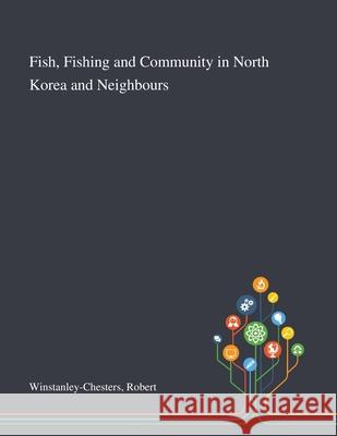 Fish, Fishing and Community in North Korea and Neighbours Robert Winstanley-Chesters 9781013274046 Saint Philip Street Press - książka