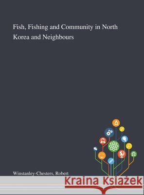 Fish, Fishing and Community in North Korea and Neighbours Robert Winstanley-Chesters 9781013274053 Saint Philip Street Press - książka