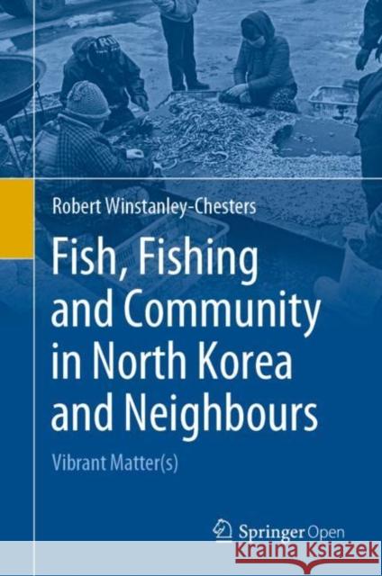 Fish, Fishing and Community in North Korea and Neighbours: Vibrant Matter(s) Winstanley-Chesters, Robert 9789811500411 Springer - książka