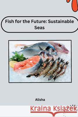 Fish for the Future: Sustainable Seas Alisha 9783384226921 Tredition Gmbh - książka