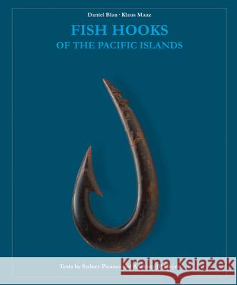 Fish Hooks of the Pacific Islands: A Pictorial Guide to the Fish Hooks from the Peoples of the Pacific Islands Daniel Blau, Klaus Maaz 9783777449319 Hirmer Verlag - książka