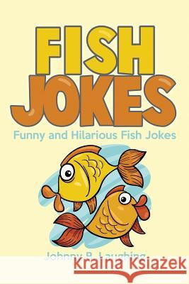 Fish Jokes: Funny and Hilarious Fish Jokes Johnny B. Laughing 9781534632127 Createspace Independent Publishing Platform - książka