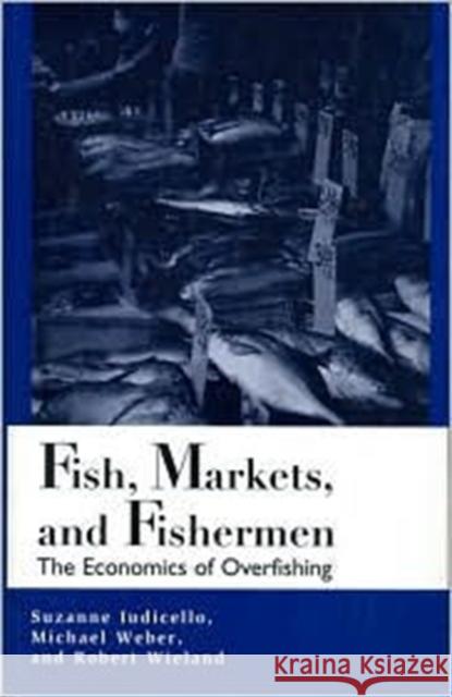 Fish, Markets, and Fishermen: The Economics of Overfishing Iudicello, Suzanne 9781559636438 Island Press - książka