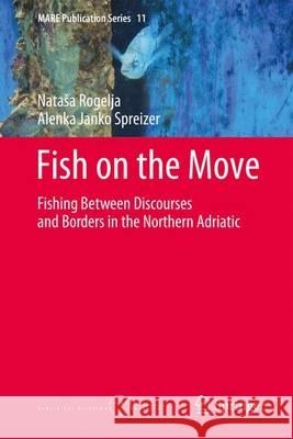 Fish on the Move: Fishing Between Discourses and Borders in the Northern Adriatic Rogelja, Natasa 9783319518954 Springer - książka