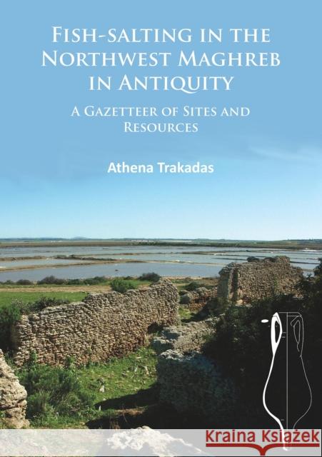 Fish-Salting in the Northwest Maghreb in Antiquity: A Gazetteer of Sites and Resources Athena Trakadas   9781784912413 Archaeopress Archaeology - książka