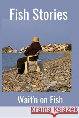 Fish Stories: Wait'n on Fish Hidden Valley Press 9781096997047 Independently Published - książka
