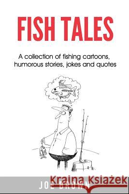 Fish Tales: A Collection of Fishing Cartoons, Humorous Stories, Jokes and Quotes Joe Brown 9781795292801 Independently Published - książka