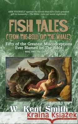 Fish Tales (From the Belly of the Whale): Fifty of the Greatest Misconceptions Ever Blamed on The Bible, Reel Two, The Line #33-18 W. Kent Smith 9780967586991 Lodestar Cinema Creations - książka