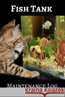 Fish Tank Maintenance Log: Ideal Fish Keeper Maintenance Tracker For All Your Aquarium Needs. Great For Logging Water Testing, Water Changes, And Fishcraze Books 9781073131006 Independently Published - książka