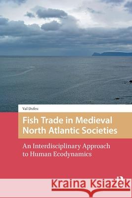 Fish Trade in Medieval North Atlantic Societies: An Interdisciplinary Approach to Human Ecodynamics Val Dufeu 9781041179474 Routledge - książka