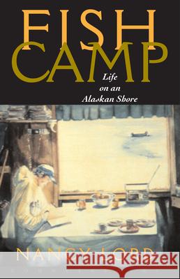 Fishcamp Life on an Alaskan Shore Nancy Lord 9781582430706 Counterpoint LLC - książka