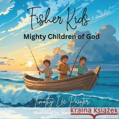 Fisher Kids: Mighty Children of God Maria Auxiliadora Flores Timothy Lee Painter 9781962952293 Touch the Heart, Reach the Soul LLC - książka