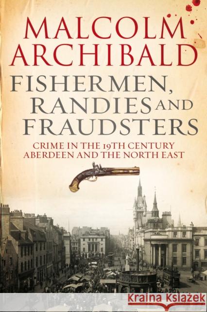 Fishermen, Randies and Fraudsters: Crime in Nineteenth-Century Aberdeen and the North East Archibald, Malcolm 9781845027445 B&W PUBLISHING - książka