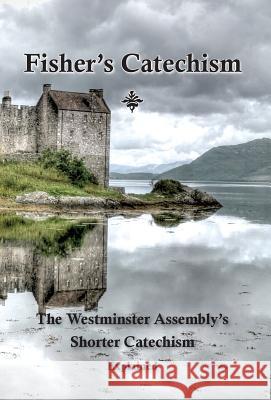 Fisher's Catechism: The Westminster Assembly's Shorter Catechism Explained Ebenezer Erskine James Fisher (Core Psychiatry Trainee, C Edward Walsh 9780981785806 Dovetale Books - książka
