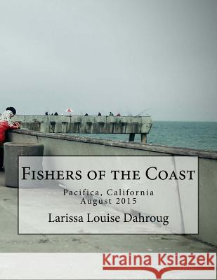 Fishers of the Coast: Pacifica, California, August 2015 Larissa Louise Dahroug 9781516846818 Createspace - książka