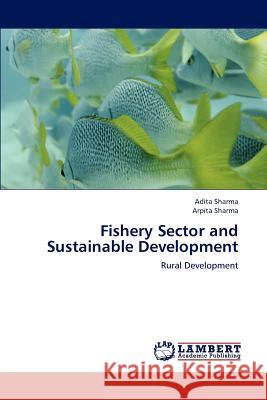 Fishery Sector and Sustainable Development Adita Sharma Arpita Sharma 9783843357722 LAP Lambert Academic Publishing - książka