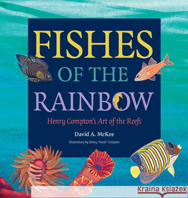 Fishes of the Rainbow: Henry Compton's Art of the Reefs David A. McKee Henry Compton Larry J. Hyde 9781623496968 Texas A&M University Press - książka