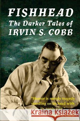 Fishhead: The Darker Tales of Irvin S. Cobb Irvin S. Cobb David A. Riley Linden Riley 9780993574245 Parallel Universe Publications - książka