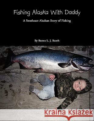 Fishing Alaska with Daddy Bonna L. J. Booth 9781456862251 Xlibris Corporation - książka