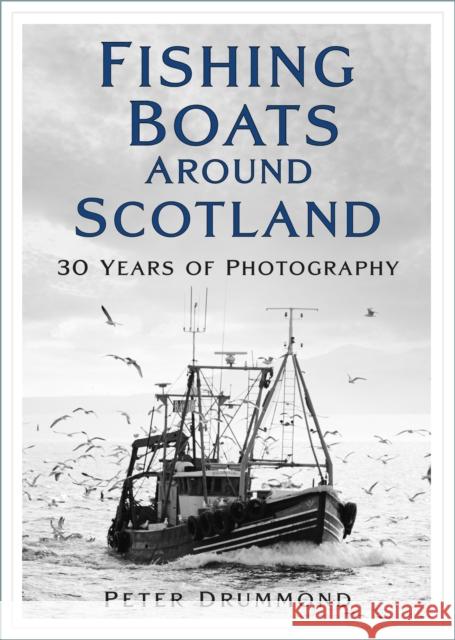 Fishing Boats Around Scotland: 30 Years of Photography Peter Drummond 9781803991160 The History Press Ltd - książka